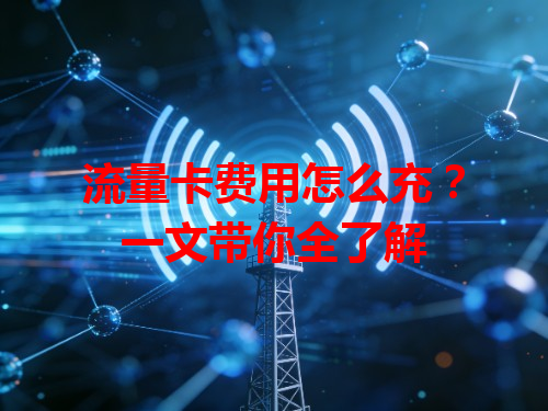 流量卡费用怎么充？一文带你全了解