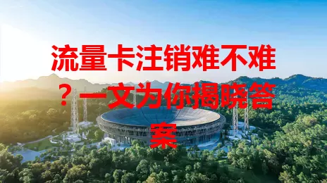 流量卡注销难不难？一文为你揭晓答案
