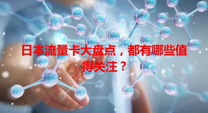 日本流量卡大盘点，都有哪些值得关注？