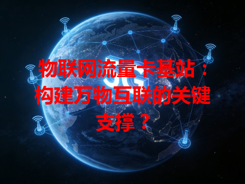 物联网流量卡基站：构建万物互联的关键支撑？
