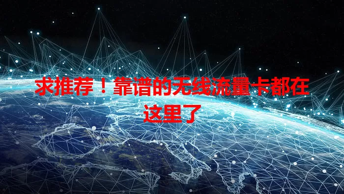求推荐！靠谱的无线流量卡都在这里了