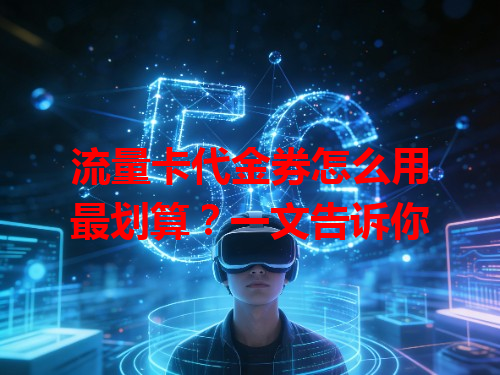 流量卡代金券怎么用最划算？一文告诉你