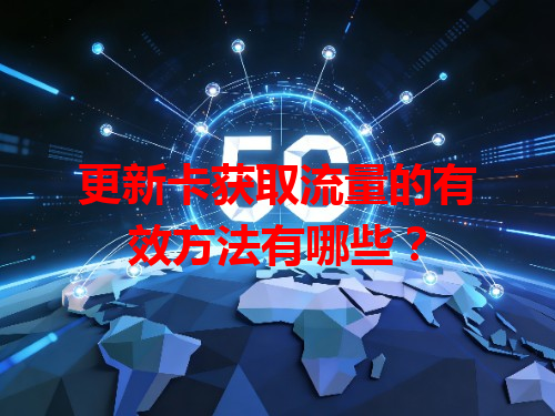 更新卡获取流量的有效方法有哪些？
