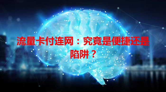 流量卡付连网：究竟是便捷还是陷阱？