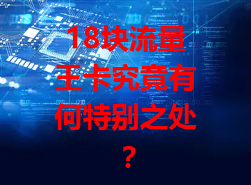 18块流量王卡究竟有何特别之处？