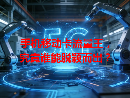 手机移动卡流量王，究竟谁能脱颖而出？