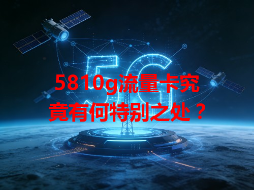 5810g流量卡究竟有何特别之处？