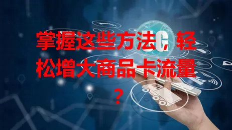 掌握这些方法，轻松增大商品卡流量？