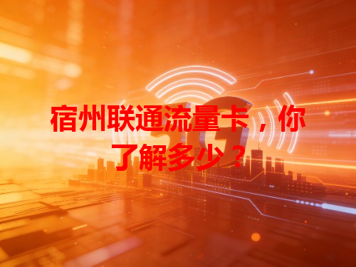 宿州联通流量卡，你了解多少？