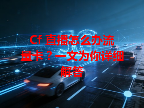 Cf 直播怎么办流量卡？一文为你详细解答