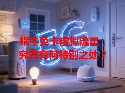 蜗牛免卡虚拟流量，究竟有何特别之处？