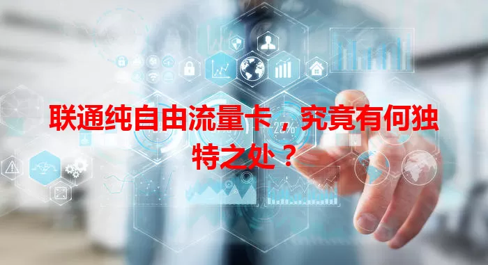 联通纯自由流量卡，究竟有何独特之处？