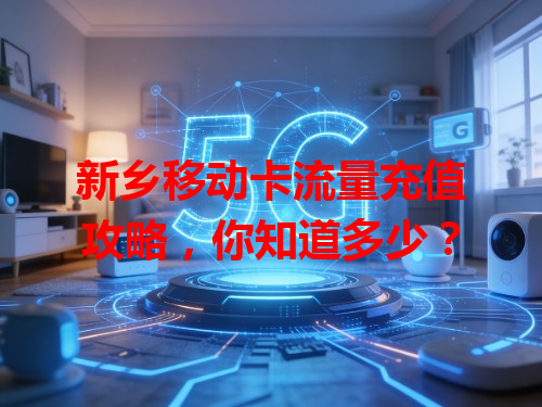 新乡移动卡流量充值攻略，你知道多少？
