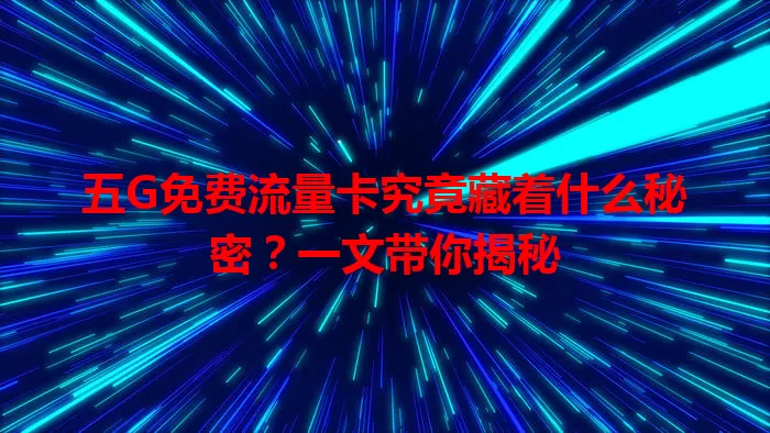 五G免费流量卡究竟藏着什么秘密？一文带你揭秘