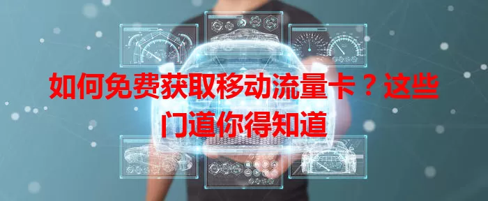 如何免费获取移动流量卡？这些门道你得知道