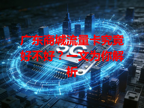 广东商城流量卡究竟好不好？一文为你解析
