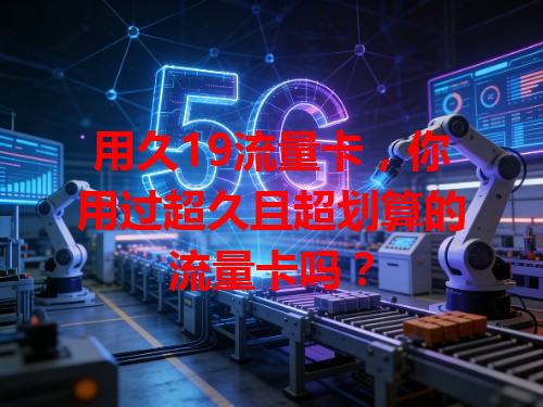 用久19流量卡，你用过超久且超划算的流量卡吗？