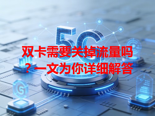 双卡需要关掉流量吗？一文为你详细解答
