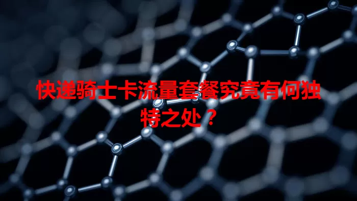 快递骑士卡流量套餐究竟有何独特之处？