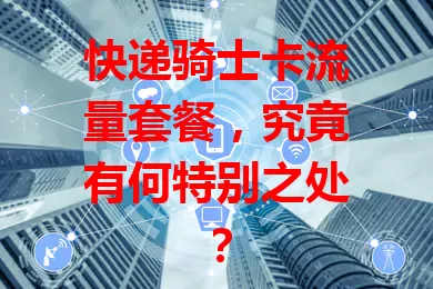快递骑士卡流量套餐，究竟有何特别之处？