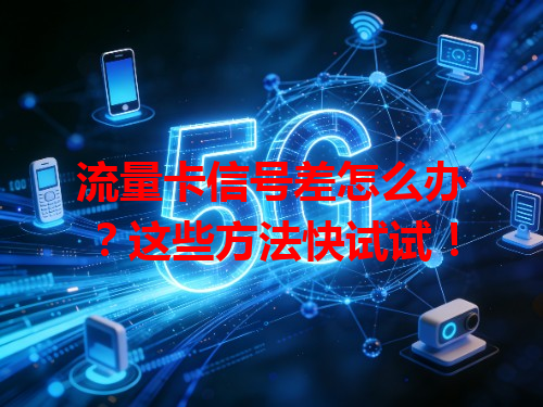 流量卡信号差怎么办？这些方法快试试！