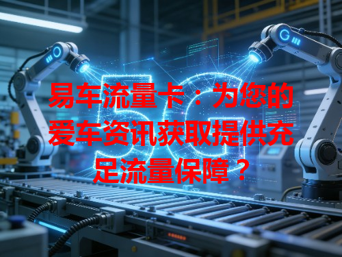 易车流量卡：为您的爱车资讯获取提供充足流量保障？