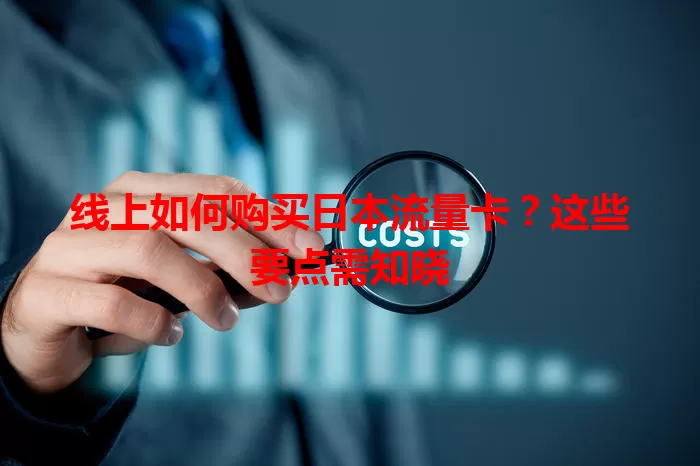 线上如何购买日本流量卡？这些要点需知晓