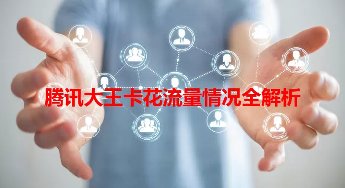 腾讯大王卡花流量情况全解析