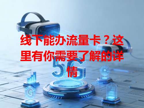 线下能办流量卡？这里有你需要了解的详情