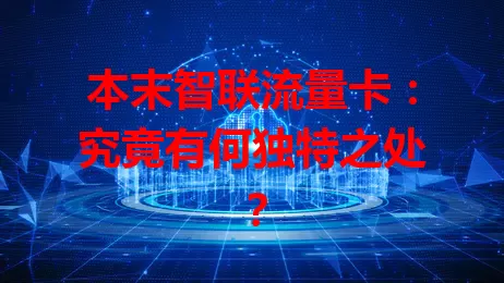 本末智联流量卡：究竟有何独特之处？