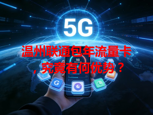 温州联通包年流量卡，究竟有何优势？