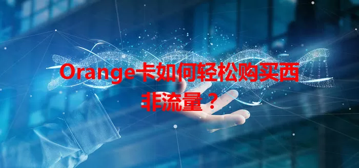 Orange卡如何轻松购买西非流量？