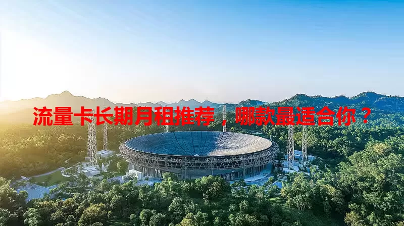 流量卡长期月租推荐，哪款最适合你？