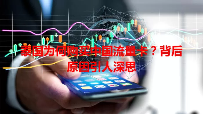泰国为何购买中国流量卡?背后原因引人深思