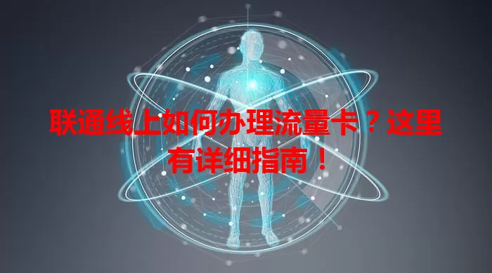 联通线上如何办理流量卡？这里有详细指南！