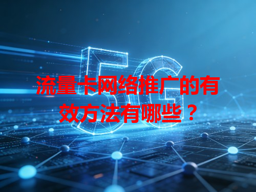 流量卡网络推广的有效方法有哪些？