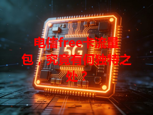 电信free卡流量包，究竟有何独特之处？