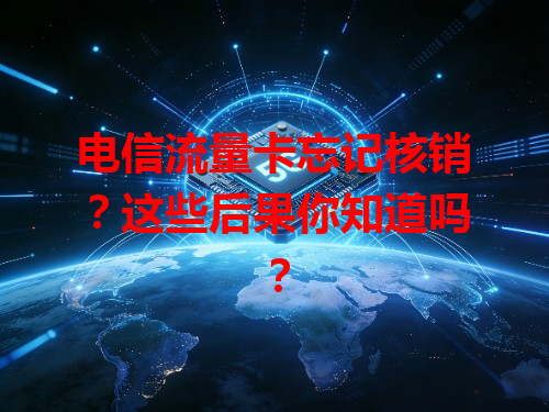 电信流量卡忘记核销？这些后果你知道吗？