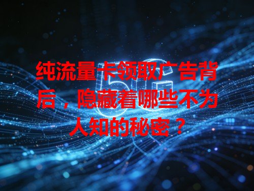 纯流量卡领取广告背后，隐藏着哪些不为人知的秘密？