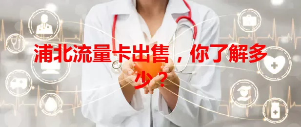 浦北流量卡出售,你了解多少?