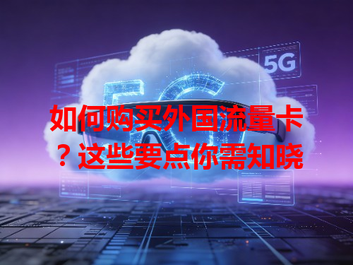 如何购买外国流量卡？这些要点你需知晓
