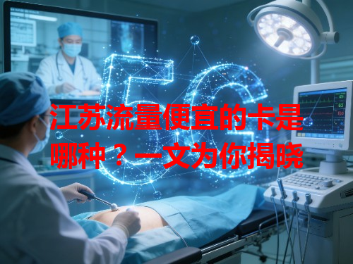 江苏流量便宜的卡是哪种？一文为你揭晓