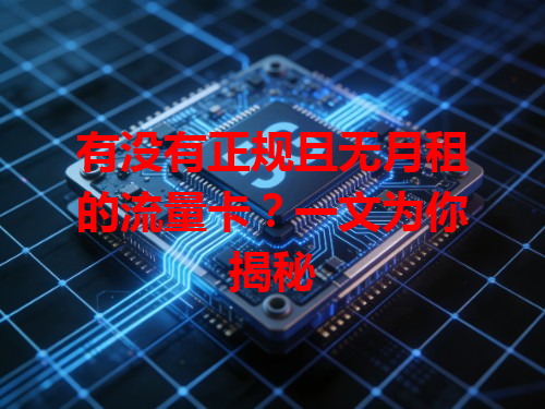 有没有正规且无月租的流量卡？一文为你揭秘