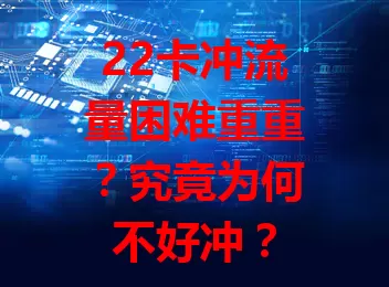 22卡冲流量困难重重？究竟为何不好冲？