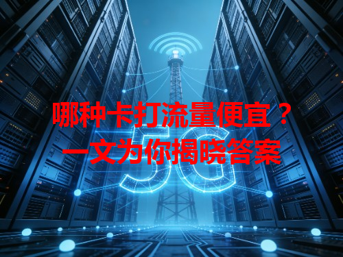 哪种卡打流量便宜？一文为你揭晓答案
