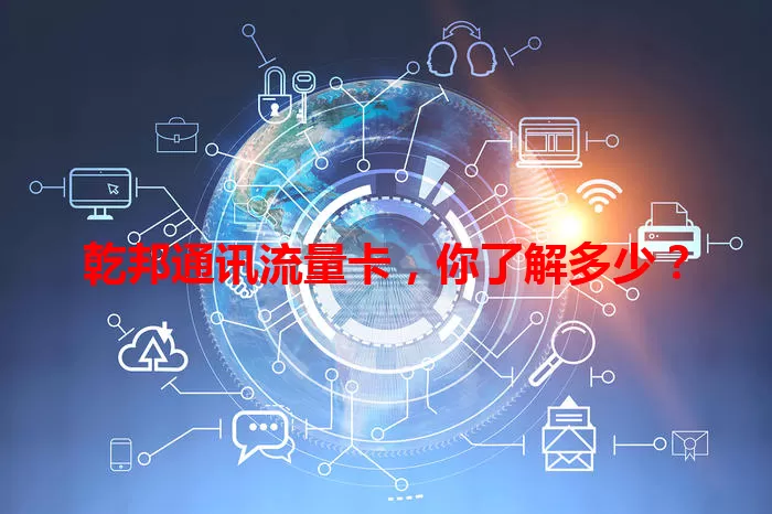 乾邦通讯流量卡，你了解多少？