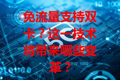 免流量支持双卡？这一技术将带来哪些变革？
