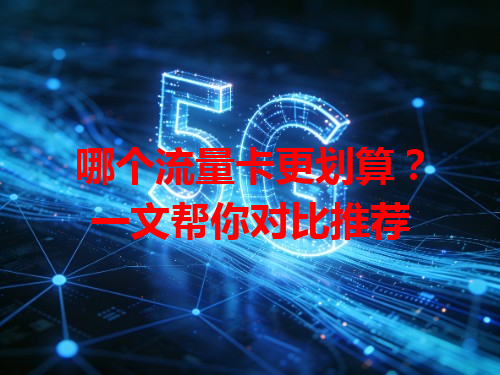 哪个流量卡更划算？一文帮你对比推荐