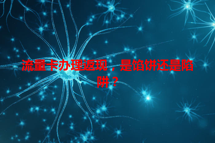 流量卡办理返现，是馅饼还是陷阱？