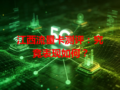 江西流量卡测评：究竟表现如何？